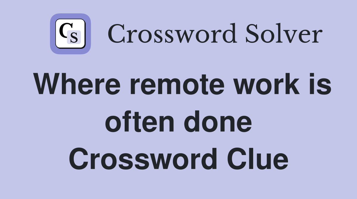 Where remote work is often done Crossword Clue