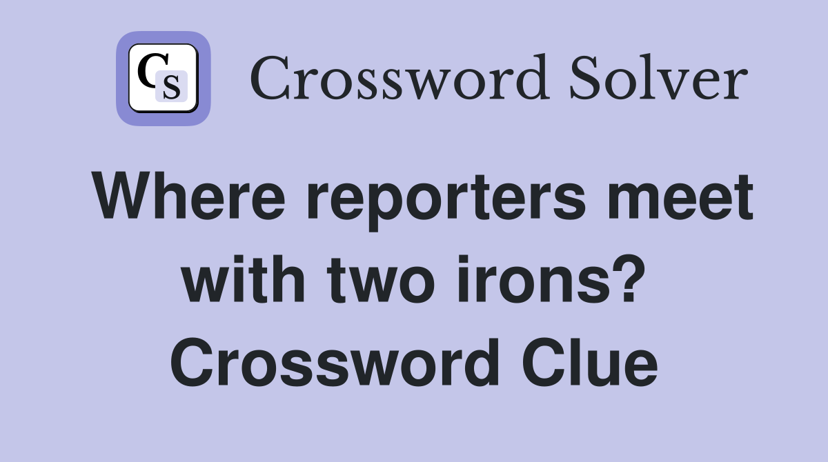 Where reporters meet with two irons? Crossword Clue