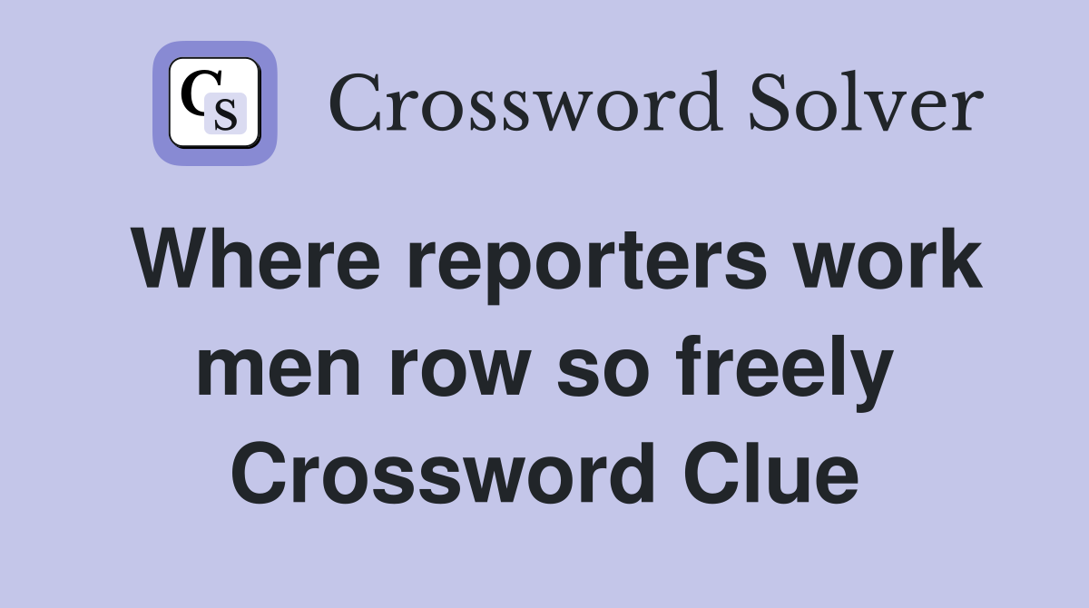 Where reporters work men row so freely Crossword Clue