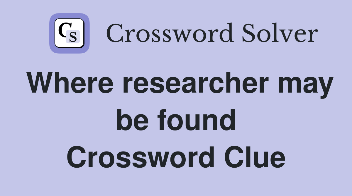 Where researcher may be found Crossword Clue