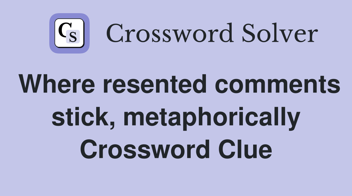 Where resented comments stick, metaphorically Crossword Clue