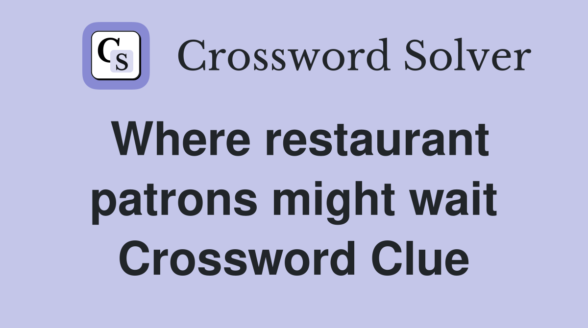 Where restaurant patrons might wait Crossword Clue
