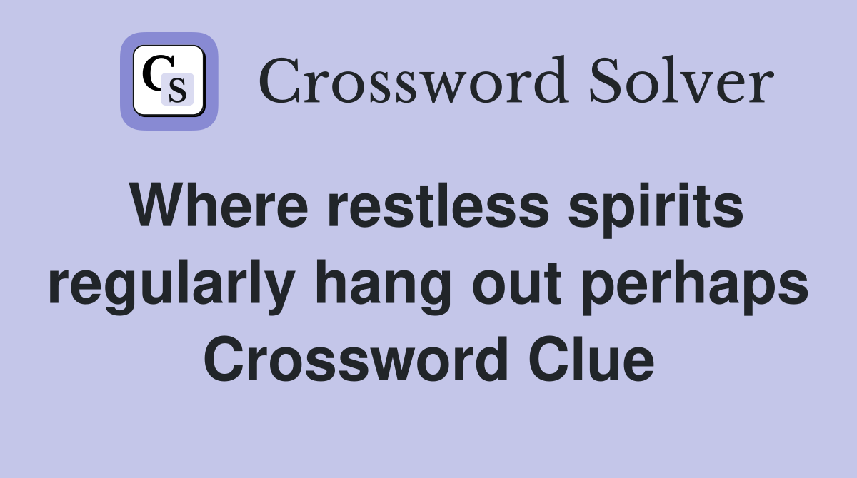 Where restless spirits regularly hang out perhaps Crossword Clue