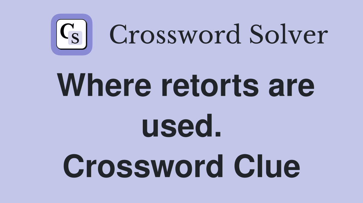 Where retorts are used. Crossword Clue