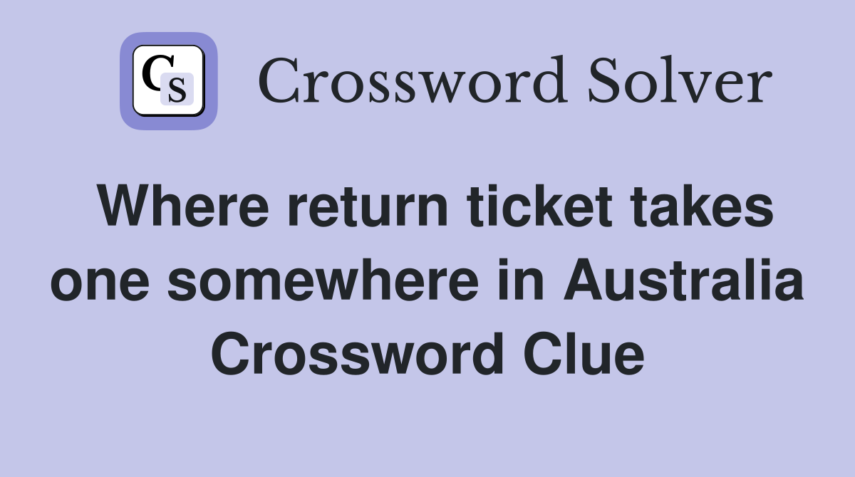 Where return ticket takes one somewhere in Australia Crossword Clue