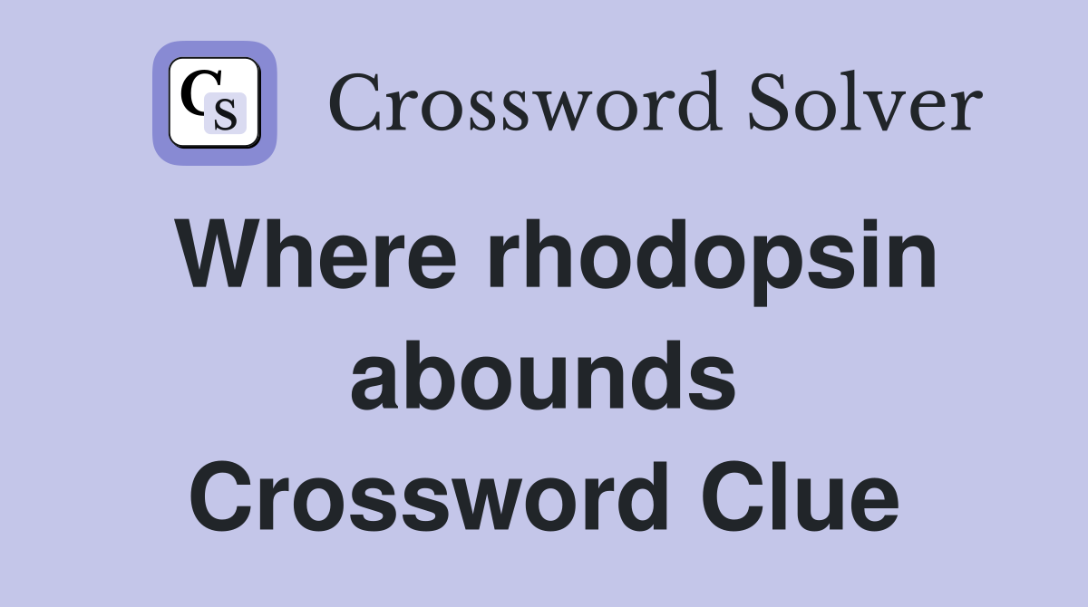 Where rhodopsin abounds Crossword Clue