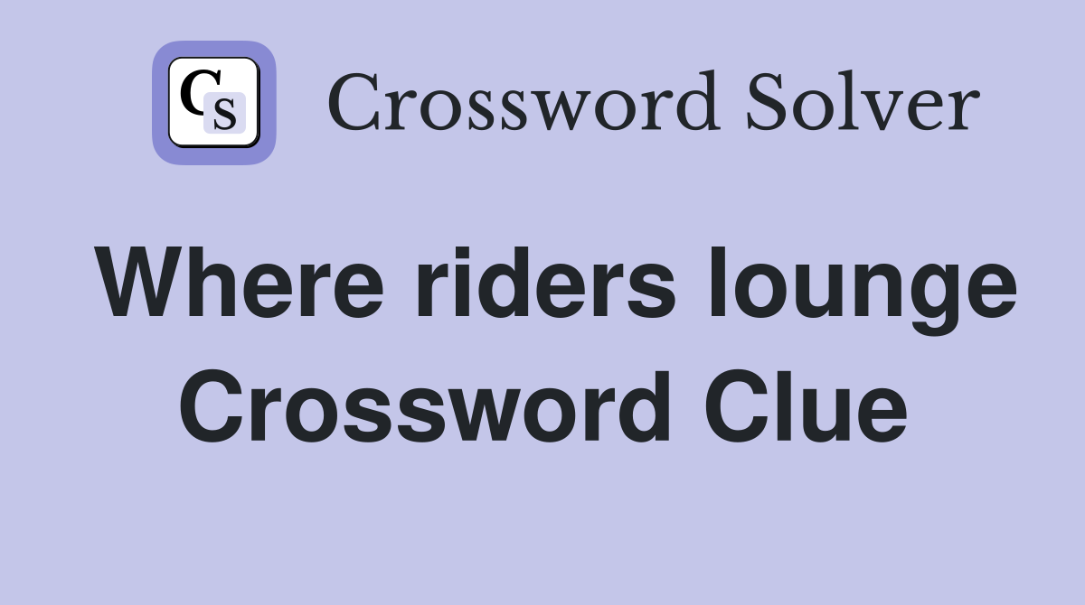 Where riders lounge Crossword Clue