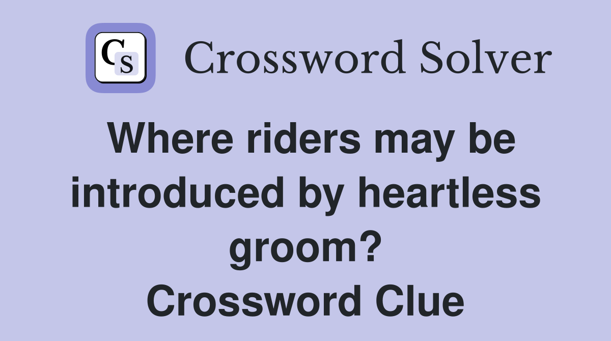 Where riders may be introduced by heartless groom? Crossword Clue