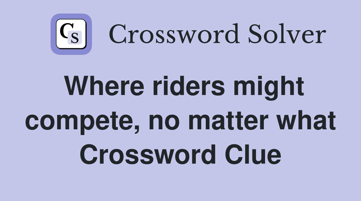 Where riders might compete, no matter what Crossword Clue