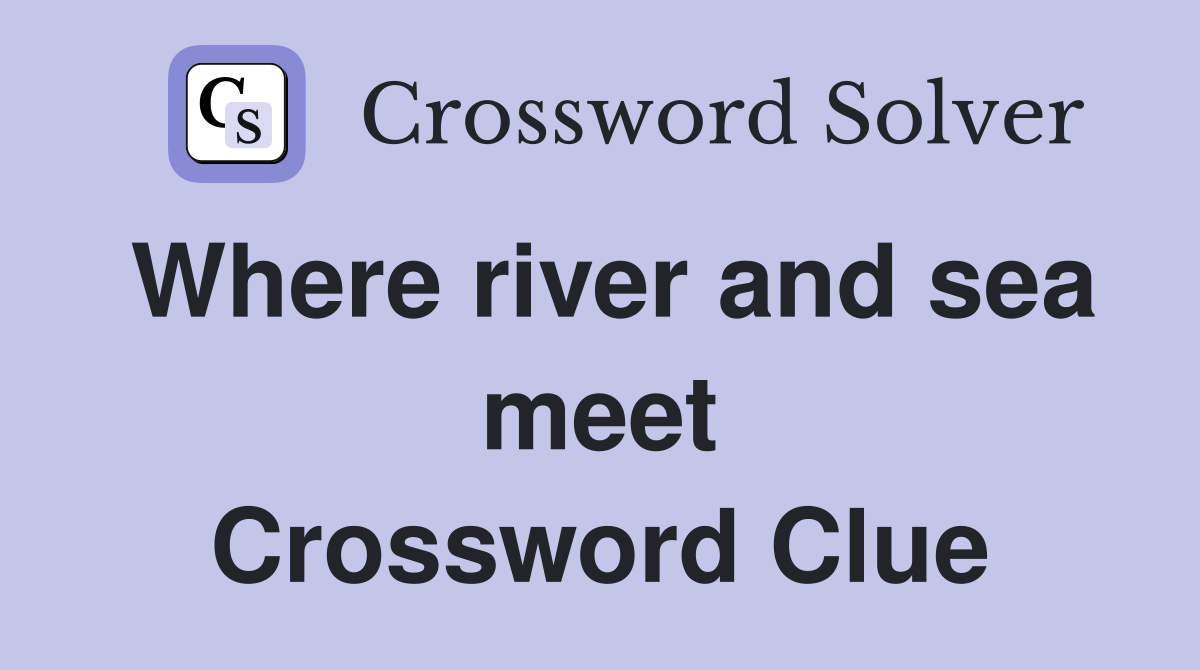 Where river and sea meet Crossword Clue
