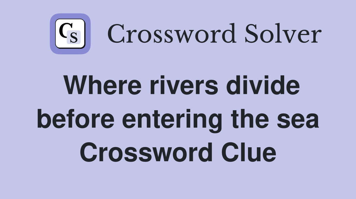 Where rivers divide before entering the sea Crossword Clue