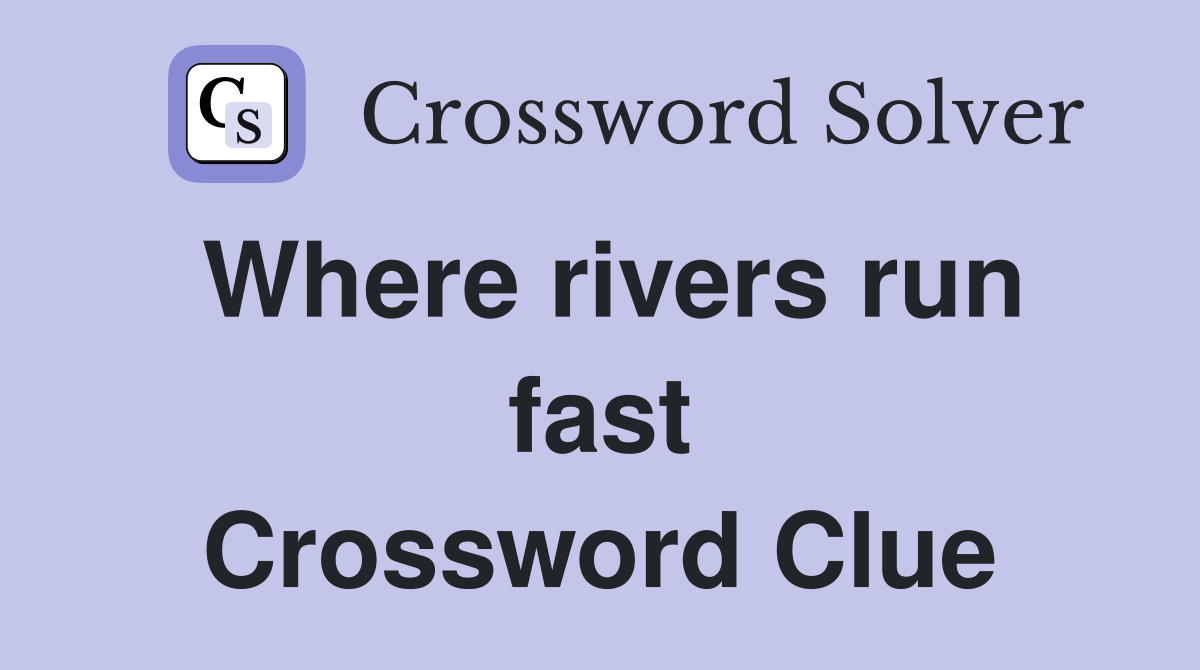 Where rivers run fast Crossword Clue