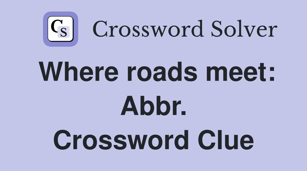 Where roads meet: Abbr. Crossword Clue