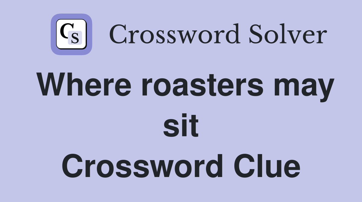 Where roasters may sit Crossword Clue