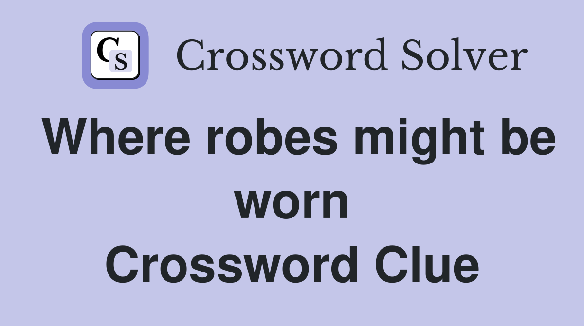 Where robes might be worn Crossword Clue