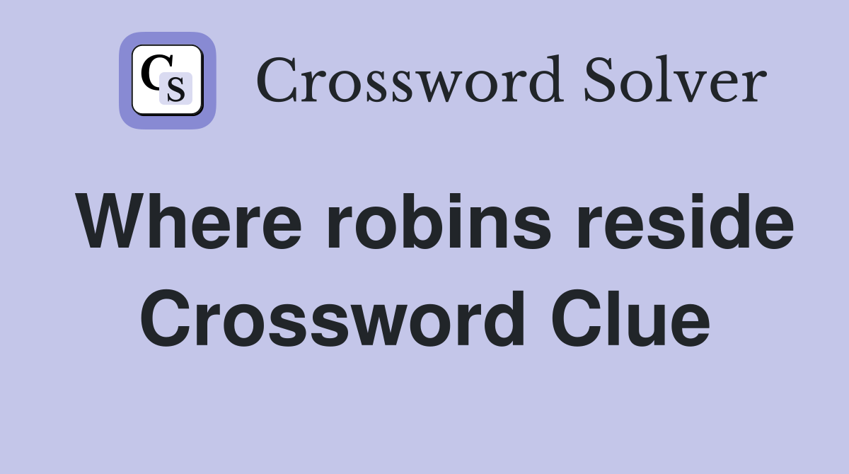 Where robins reside Crossword Clue