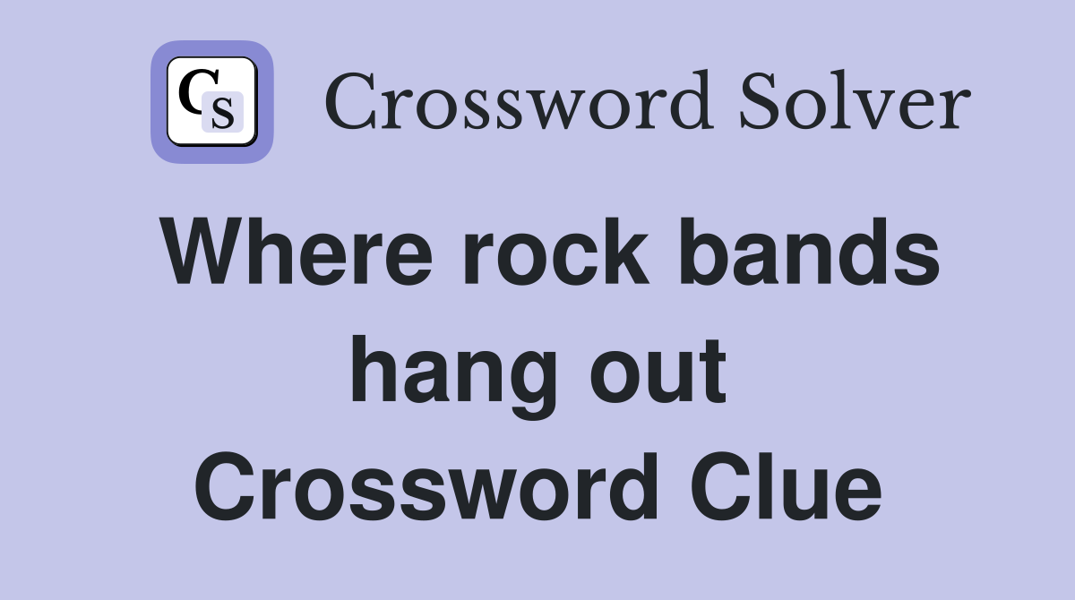 Where rock bands hang out Crossword Clue