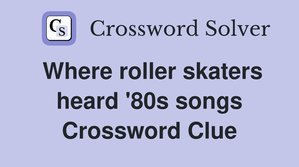 Where roller skaters heard '80s songs Crossword Clue