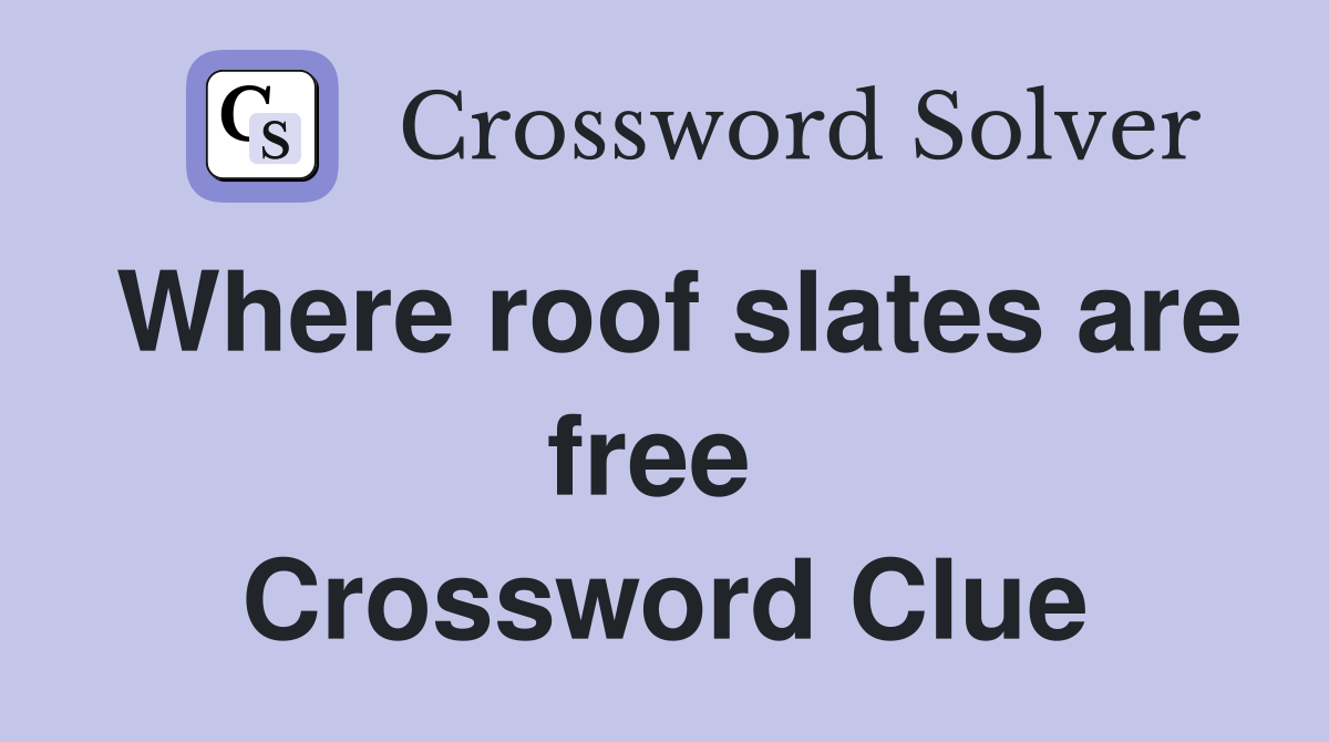 Where roof slates are free  Crossword Clue