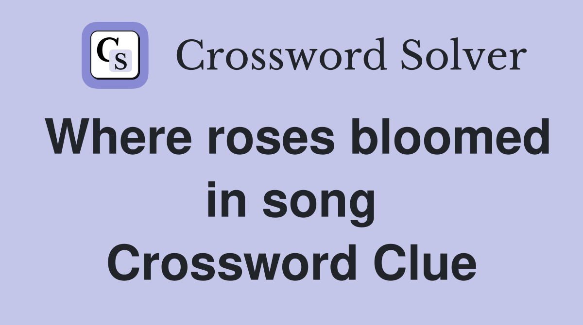 Where roses bloomed in song Crossword Clue