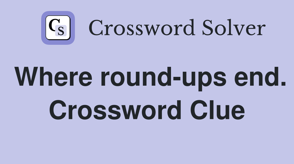 Where round-ups end. Crossword Clue