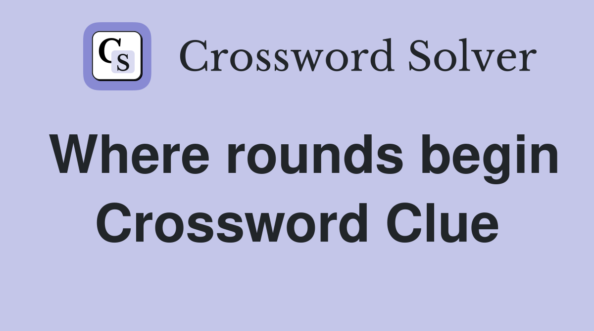 Where rounds begin Crossword Clue
