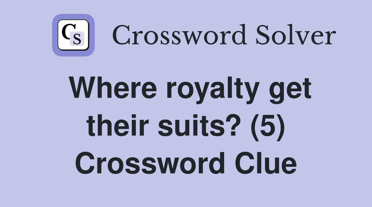 Where royalty get their suits? (5) Crossword Clue