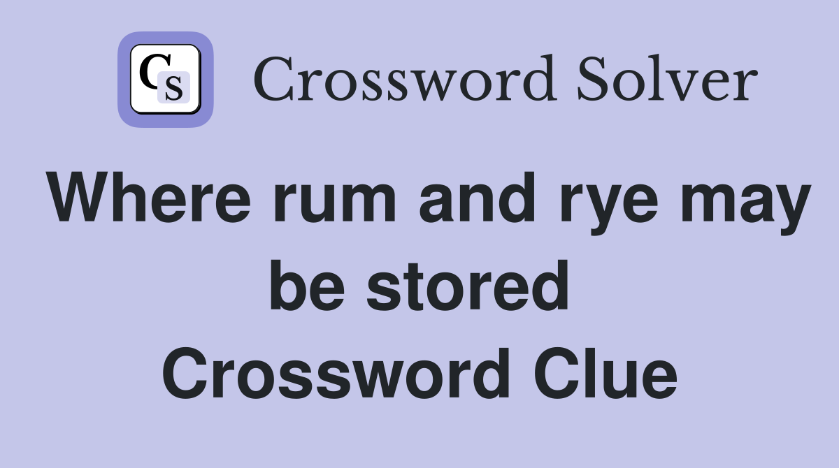 Where rum and rye may be stored Crossword Clue