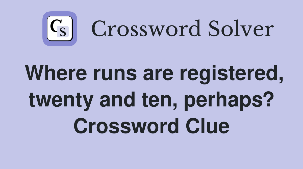 Where runs are registered, twenty and ten, perhaps? Crossword Clue