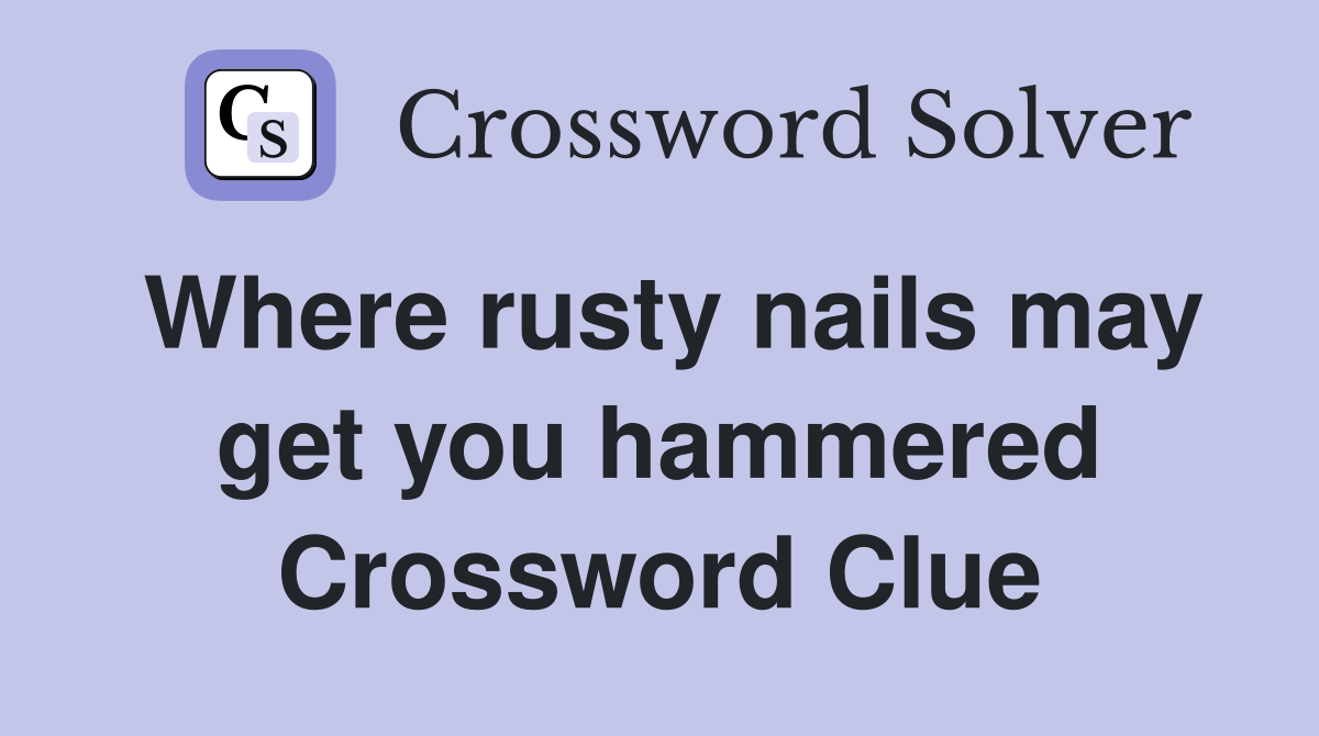 Where rusty nails may get you hammered Crossword Clue