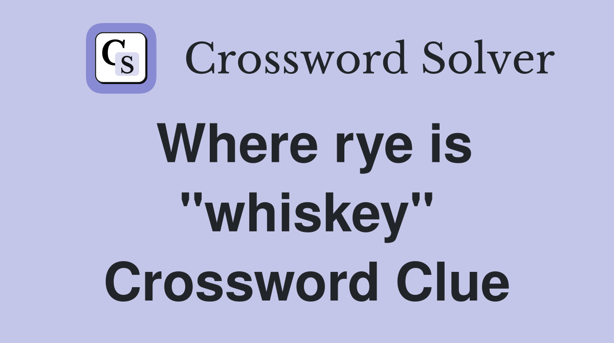 Where rye is "whiskey" Crossword Clue
