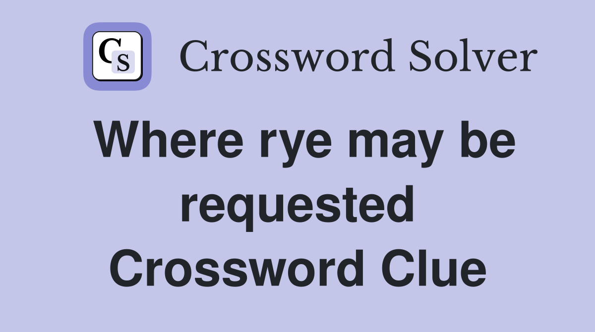Where rye may be requested Crossword Clue