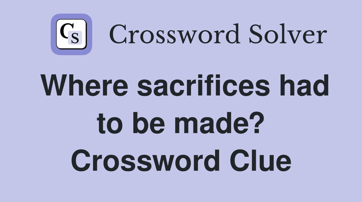 Where sacrifices had to be made? Crossword Clue