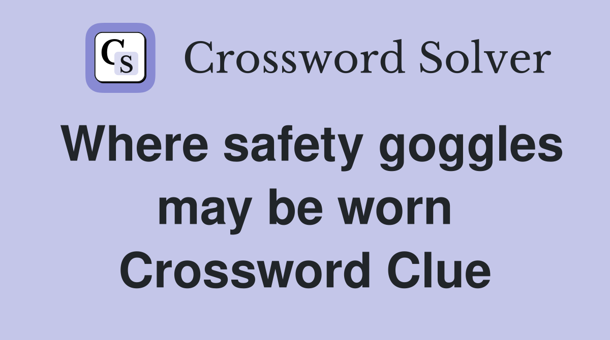 Where safety goggles may be worn Crossword Clue