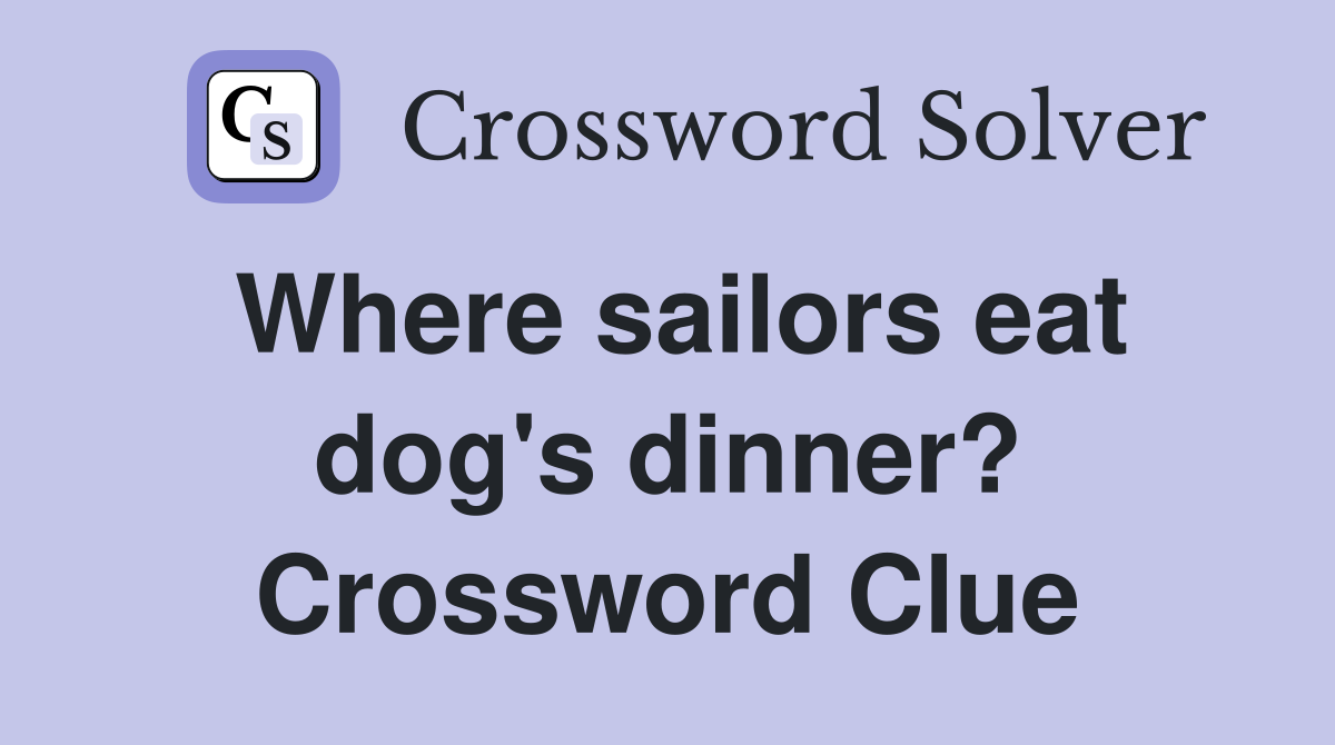 Where sailors eat dog's dinner? Crossword Clue