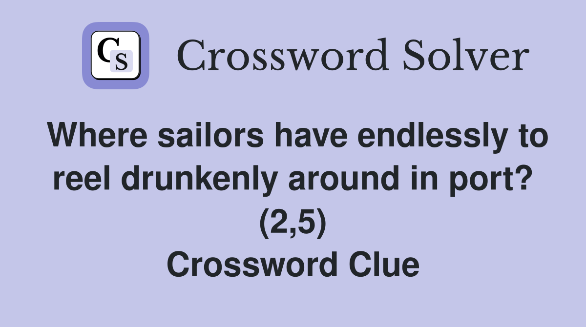 Where sailors have endlessly to reel drunkenly around in port? (2,5) Crossword Clue