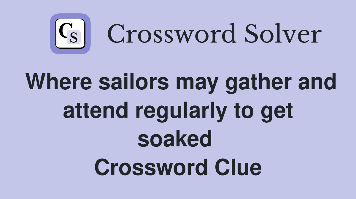 Where sailors may gather and attend regularly to get soaked  Crossword Clue