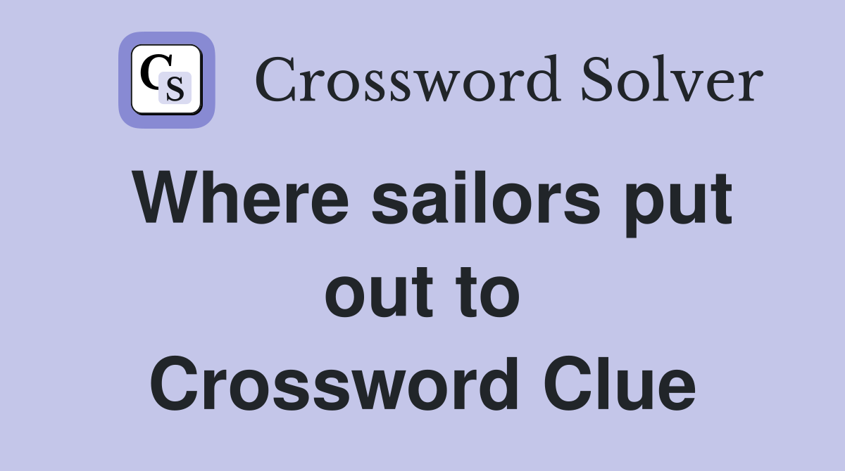 Where sailors put out to Crossword Clue