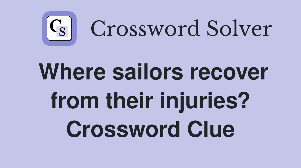 Where sailors recover from their injuries? Crossword Clue