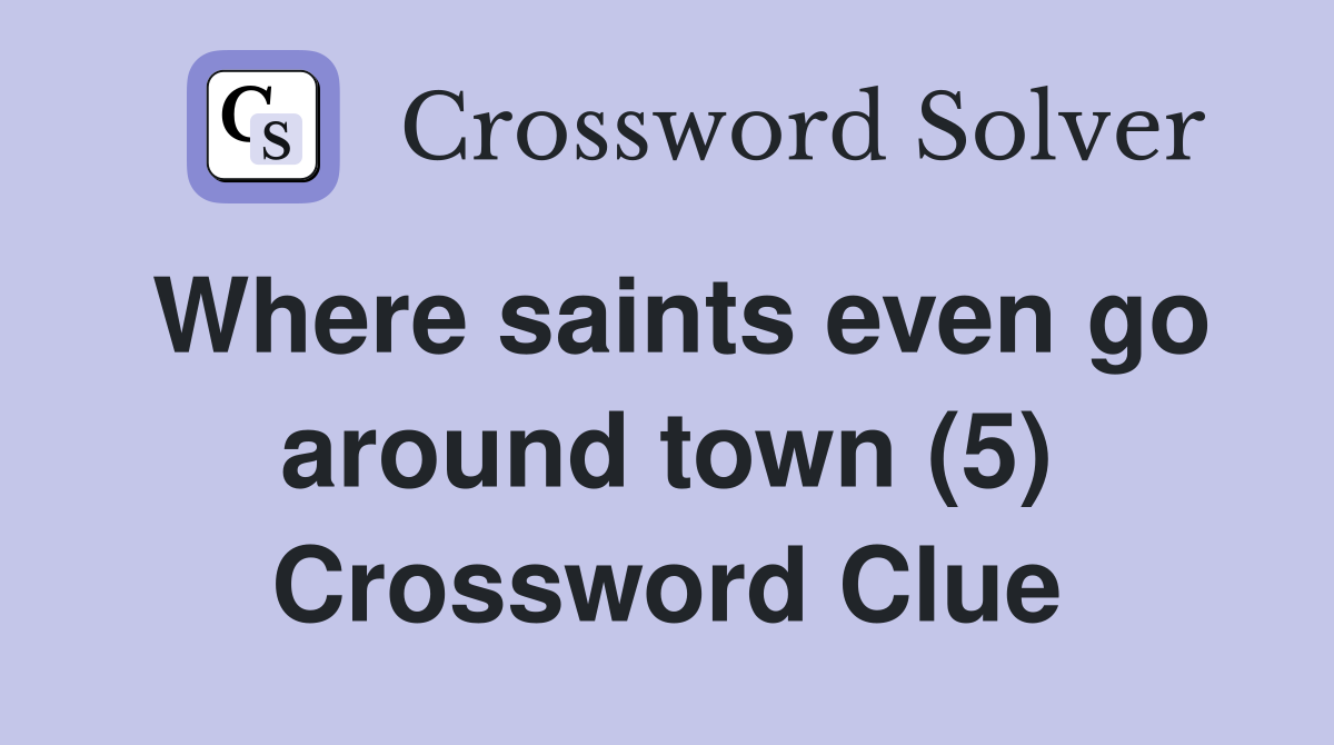 Where saints even go around town (5) Crossword Clue