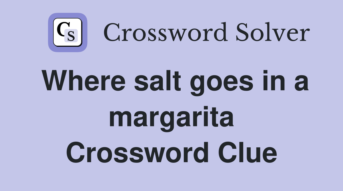 Where salt goes in a margarita Crossword Clue