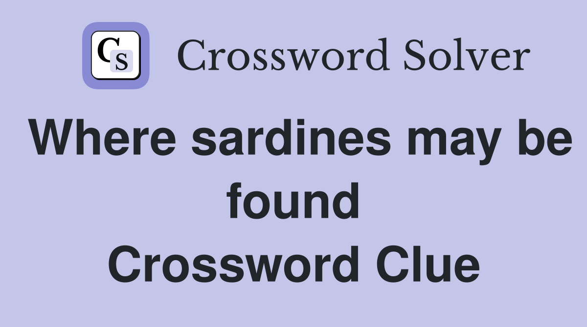 Where sardines may be found Crossword Clue
