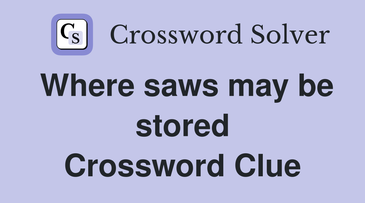Where saws may be stored Crossword Clue