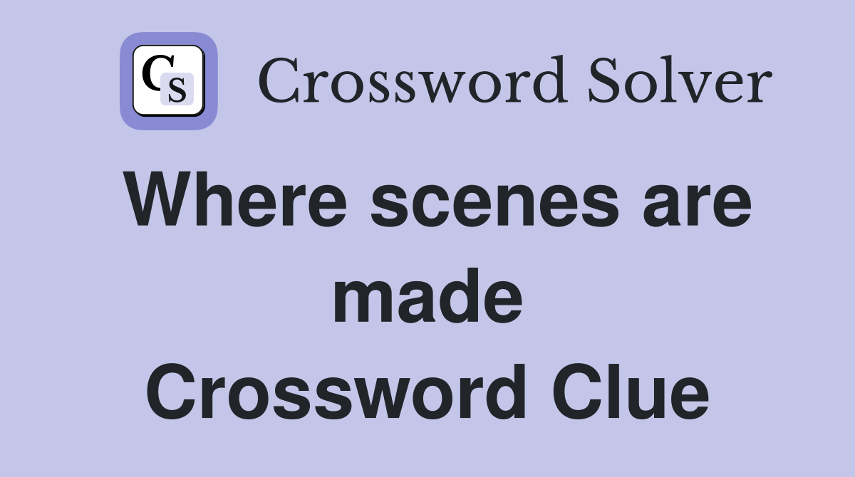 Where scenes are made Crossword Clue
