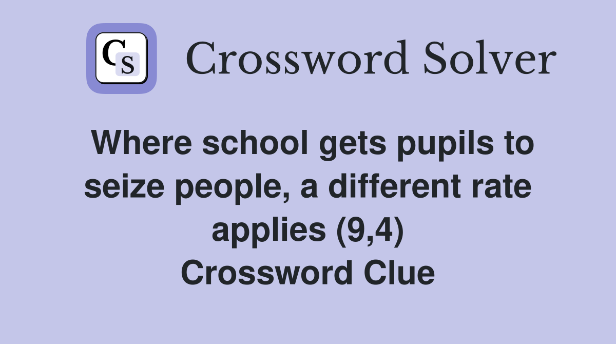 Where school gets pupils to seize people, a different rate applies (9,4) Crossword Clue