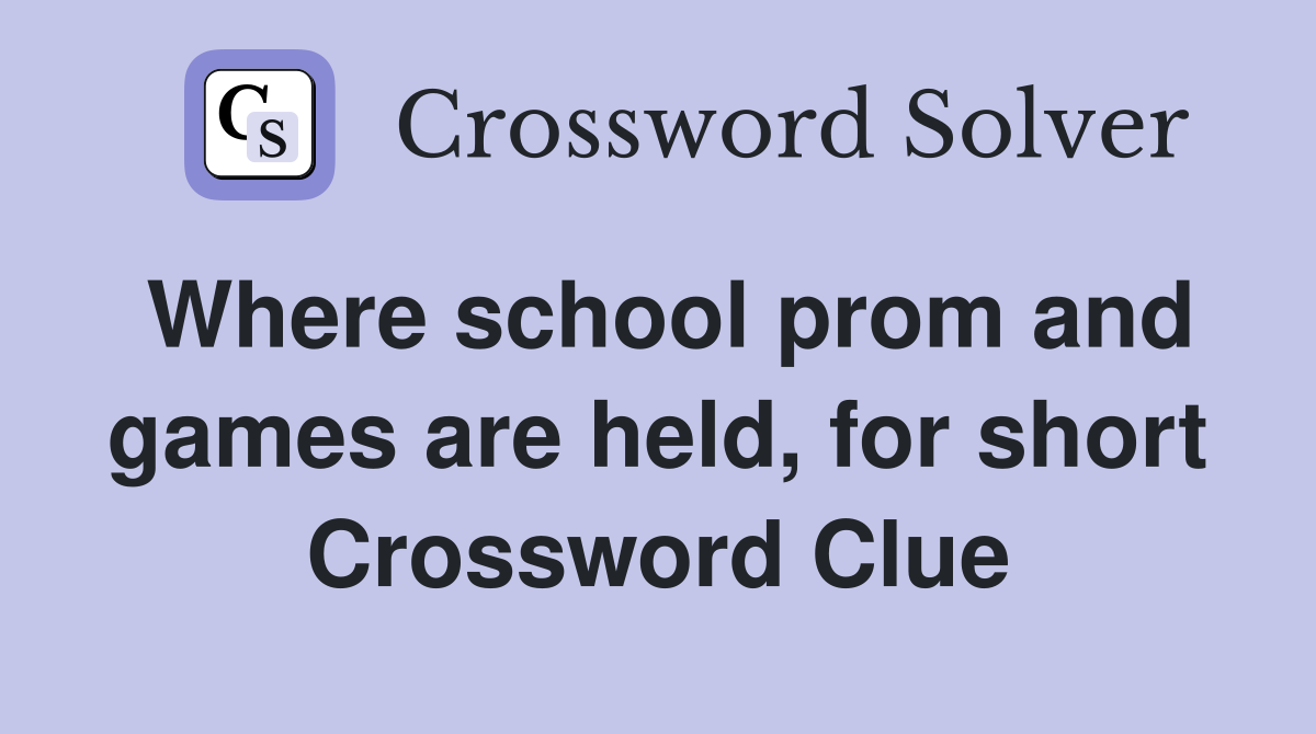 Where school prom and games are held, for short Crossword Clue