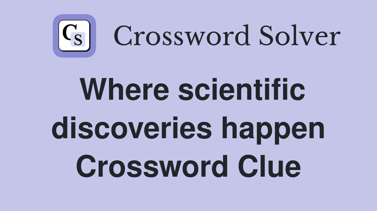 Where scientific discoveries happen Crossword Clue