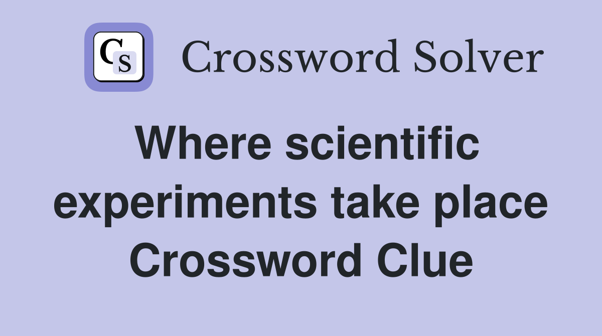 Where scientific experiments take place Crossword Clue
