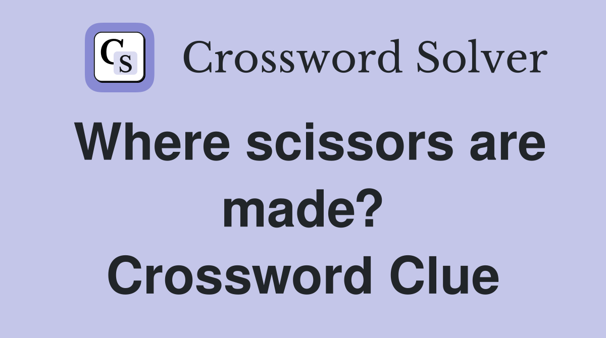 Where scissors are made? Crossword Clue