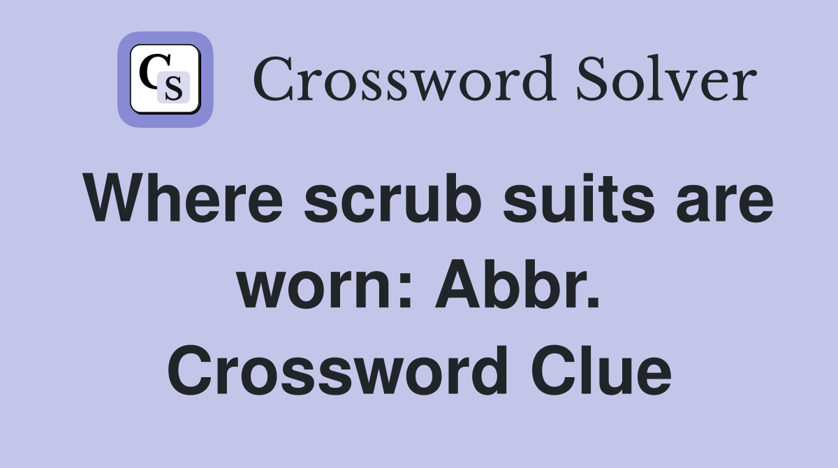 Where scrub suits are worn: Abbr. Crossword Clue